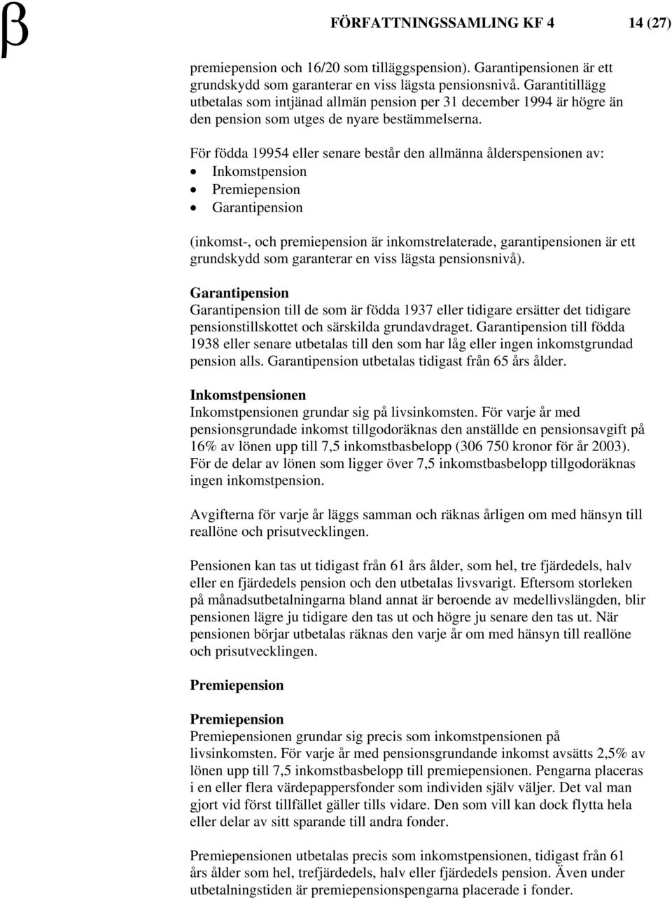 För födda 19954 eller senare består den allmänna ålderspensionen av: Inkomstpension Premiepension Garantipension (inkomst-, och premiepension är inkomstrelaterade, garantipensionen är ett grundskydd