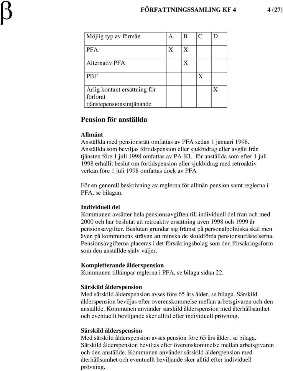 för anställda som efter 1 juli 1998 erhållit beslut om förtidspension eller sjukbidrag med retroaktiv verkan före 1 juli 1998 omfattas dock av PFA För en generell beskrivning av reglerna för allmän