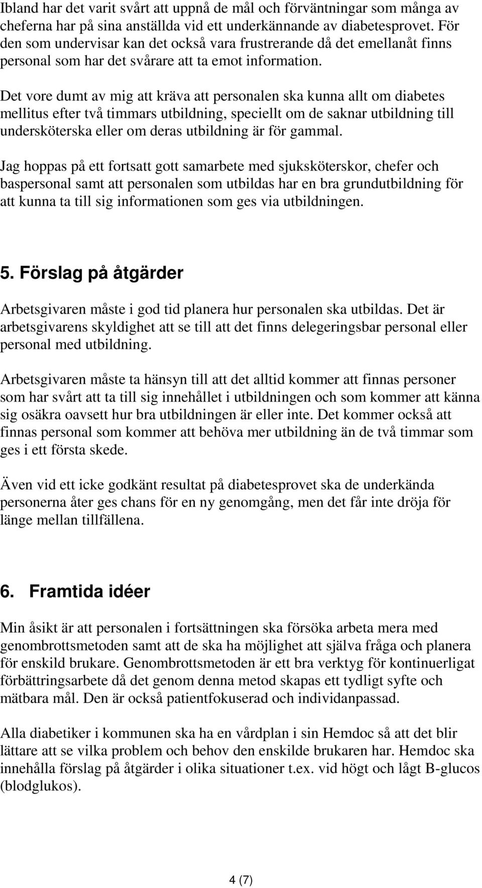 Det vore dumt av mig att kräva att personalen ska kunna allt om diabetes mellitus efter två timmars utbildning, speciellt om de saknar utbildning till undersköterska eller om deras utbildning är för