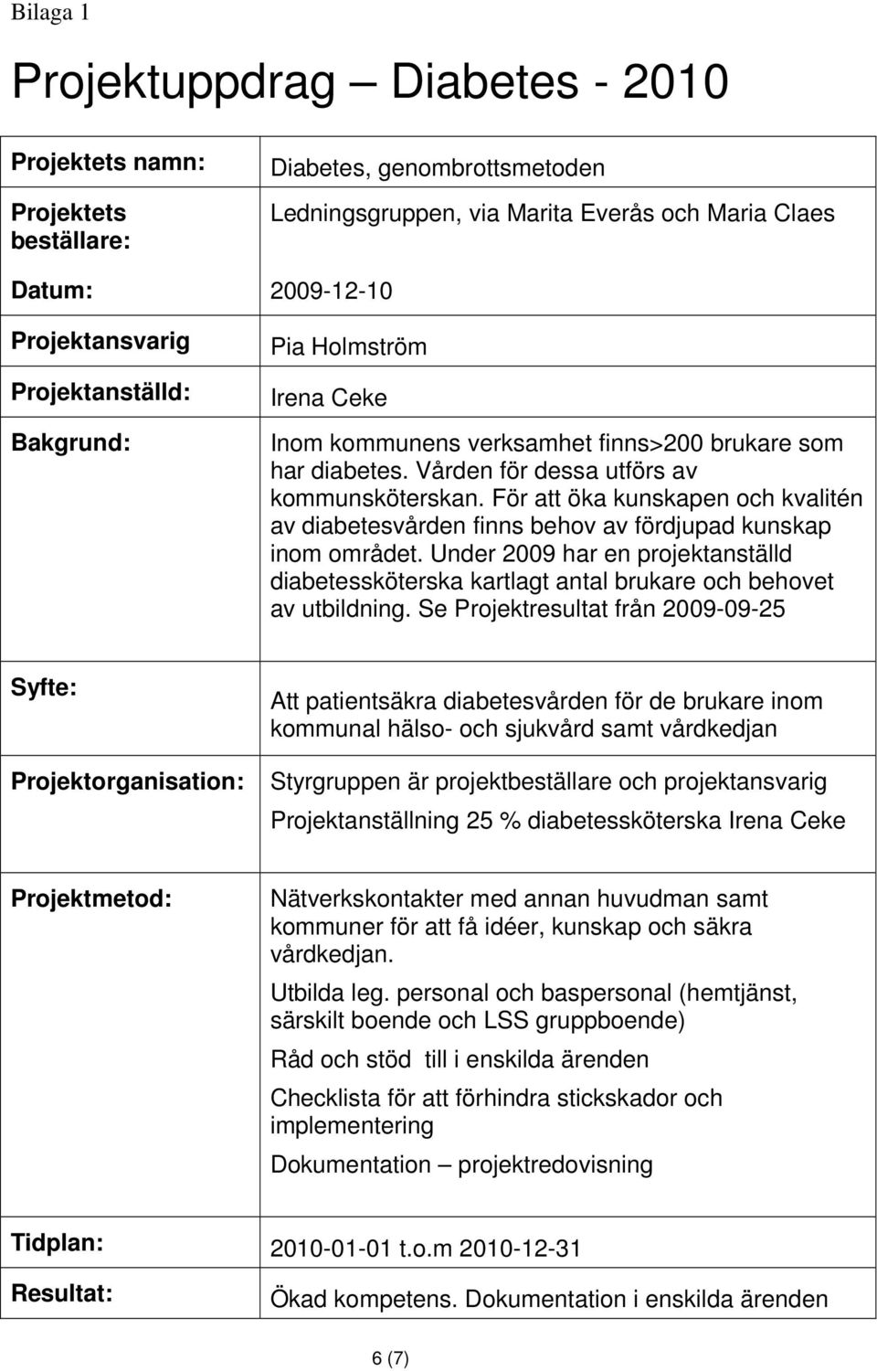 För att öka kunskapen och kvalitén av diabetesvården finns behov av fördjupad kunskap inom området.