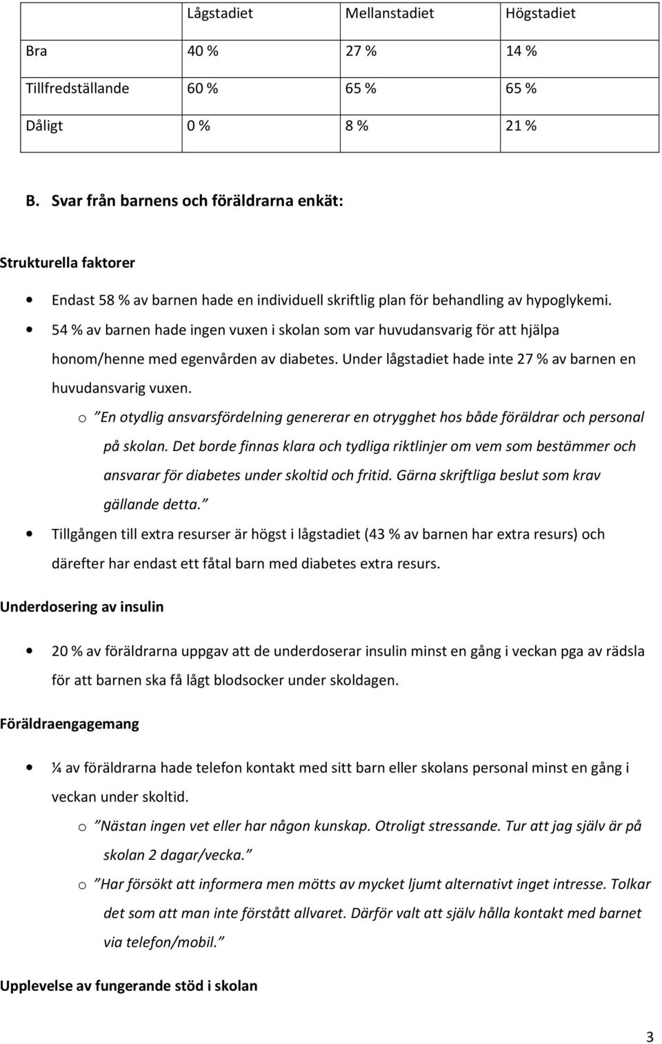 54 % av barnen hade ingen vuxen i skolan som var huvudansvarig för att hjälpa honom/henne med egenvården av diabetes. Under lågstadiet hade inte 27 % av barnen en huvudansvarig vuxen.