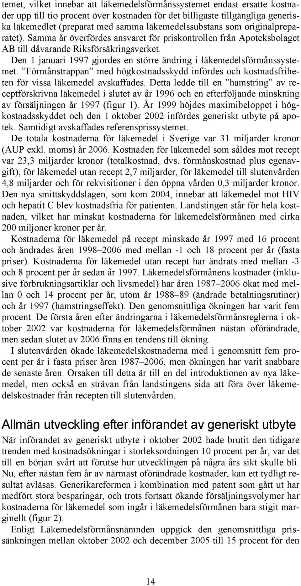 Den 1 januari 1997 gjordes en större ändring i läkemedelsförmånssystemet. Förmånstrappan med högkostnadsskydd infördes och kostnadsfriheten för vissa läkemedel avskaffades.