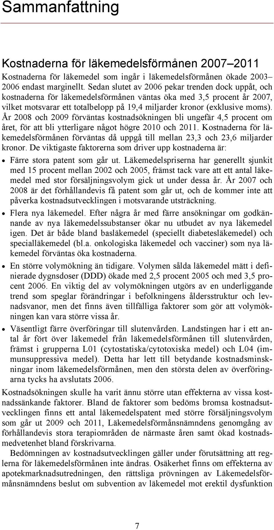 År 2008 och 2009 förväntas kostnadsökningen bli ungefär 4,5 procent om året, för att bli ytterligare något högre 2010 och 2011.