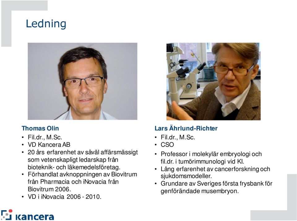 Förhandlat avknoppningen av Biovitrum från Pharmacia och inovacia från Biovitrum 2006. VD i inovacia 2006-2010.