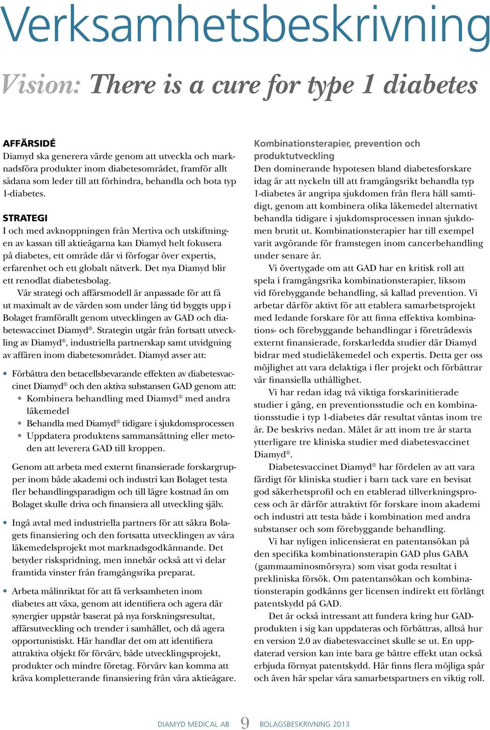 Strategi I och med avknoppningen från Mertiva och utskiftningen av kassan till aktieägarna kan Diamyd helt fokusera på diabetes, ett område där vi förfogar över expertis, erfarenhet och ett globalt
