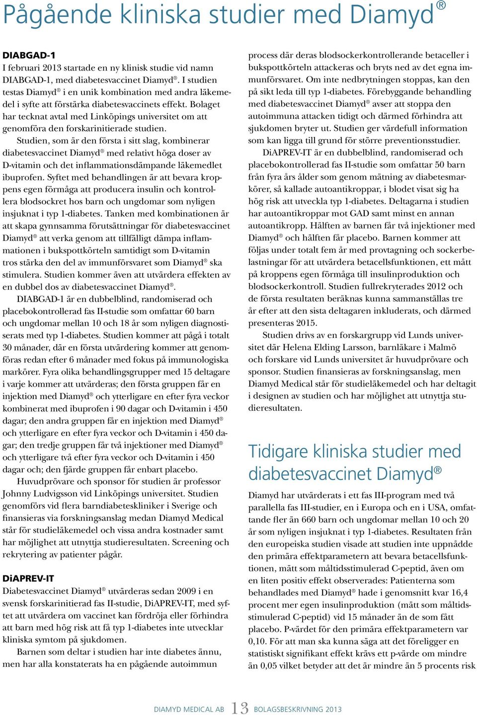 Bolaget har tecknat avtal med Linköpings universitet om att genomföra den forskarinitierade studien.