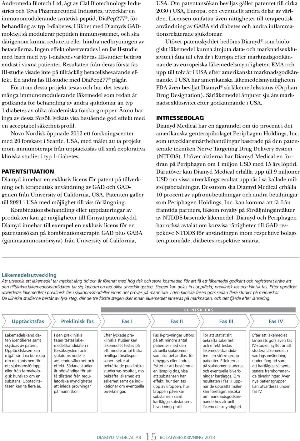 Ingen effekt observerades i en fas II-studie med barn med typ 1-diabetes varför fas III-studier bedrivs endast i vuxna patienter.