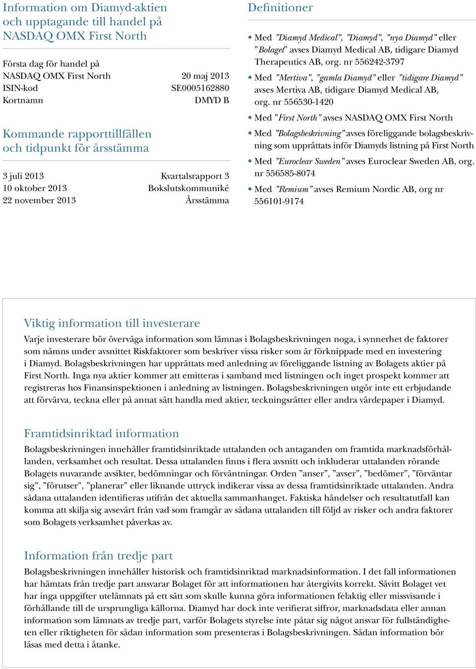 Bolaget avses Diamyd Medical AB, tidigare Diamyd Therapeutics AB, org. nr 556242-3797 Med Mertiva, gamla Diamyd eller tidigare Diamyd avses Mertiva AB, tidigare Diamyd Medical AB, org.