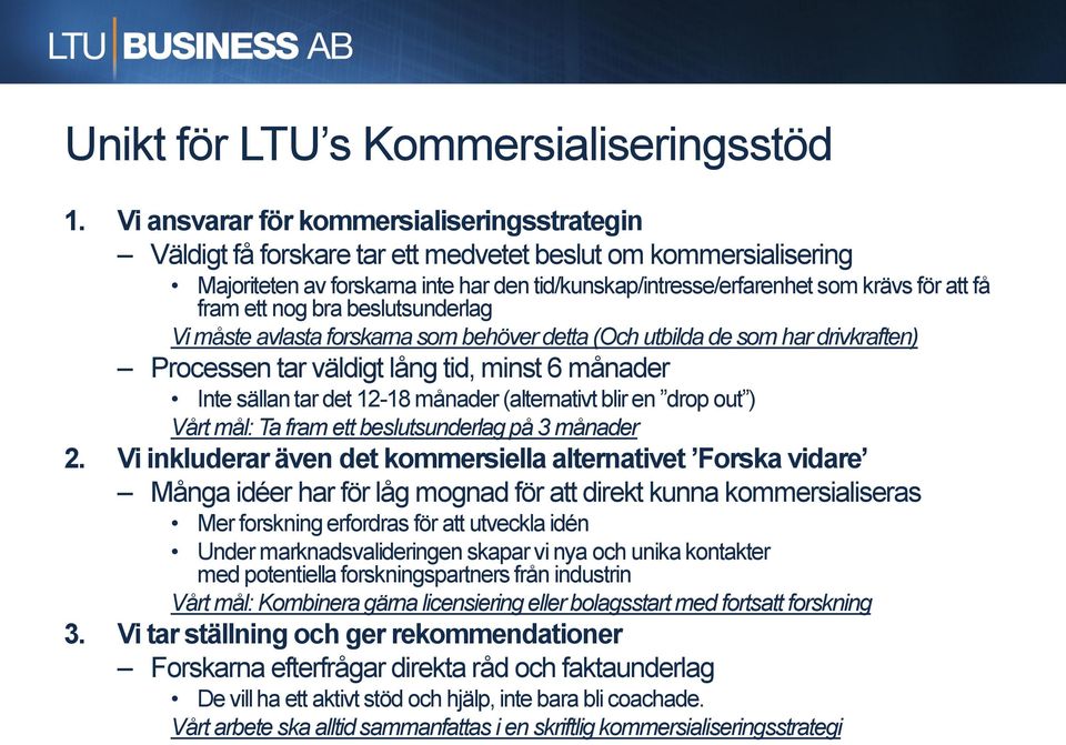 fram ett nog bra beslutsunderlag Vi måste avlasta forskarna som behöver detta (Och utbilda de som har drivkraften) Processen tar väldigt lång tid, minst 6 månader Inte sällan tar det 12-18 månader