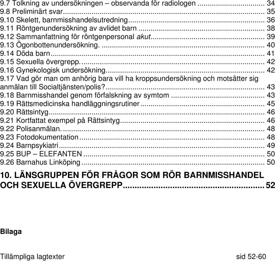 16 Gynekologisk undersökning.... 42 9.17 Vad gör man om anhörig bara vill ha kroppsundersökning och motsätter sig anmälan till Socialtjänsten/polis?... 43 9.