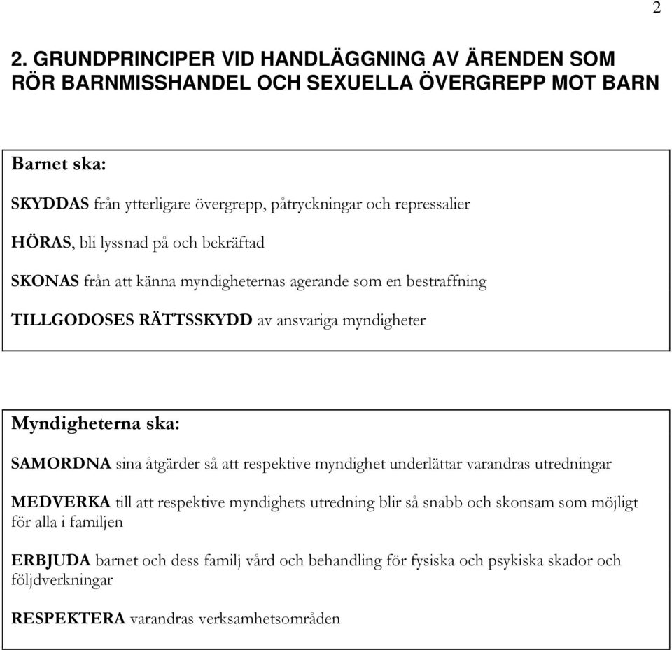 Myndigheterna ska: SAMORDNA sina åtgärder så att respektive myndighet underlättar varandras utredningar MEDVERKA till att respektive myndighets utredning blir så snabb och