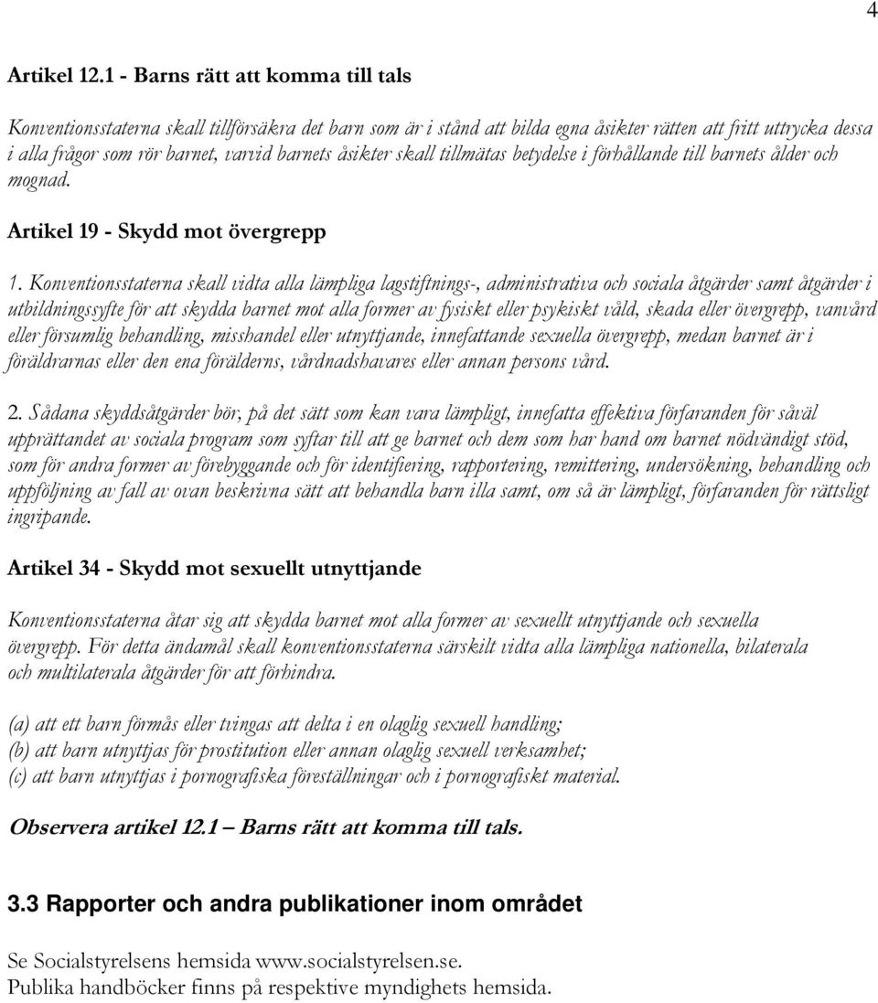 åsikter skall tillmätas betydelse i förhållande till barnets ålder och mognad. Artikel 19 - Skydd mot övergrepp 1.