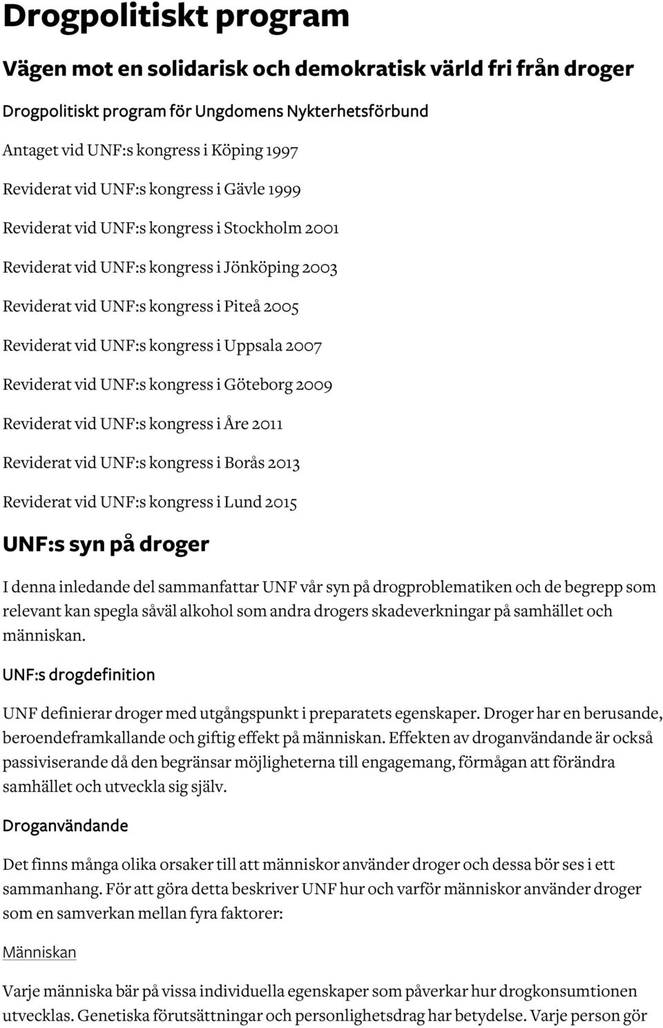Reviderat vid UNF:s kongress i Göteborg 2009 Reviderat vid UNF:s kongress i Åre 2011 Reviderat vid UNF:s kongress i Borås 2013 Reviderat vid UNF:s kongress i Lund 2015 UNF:s syn på droger I denna