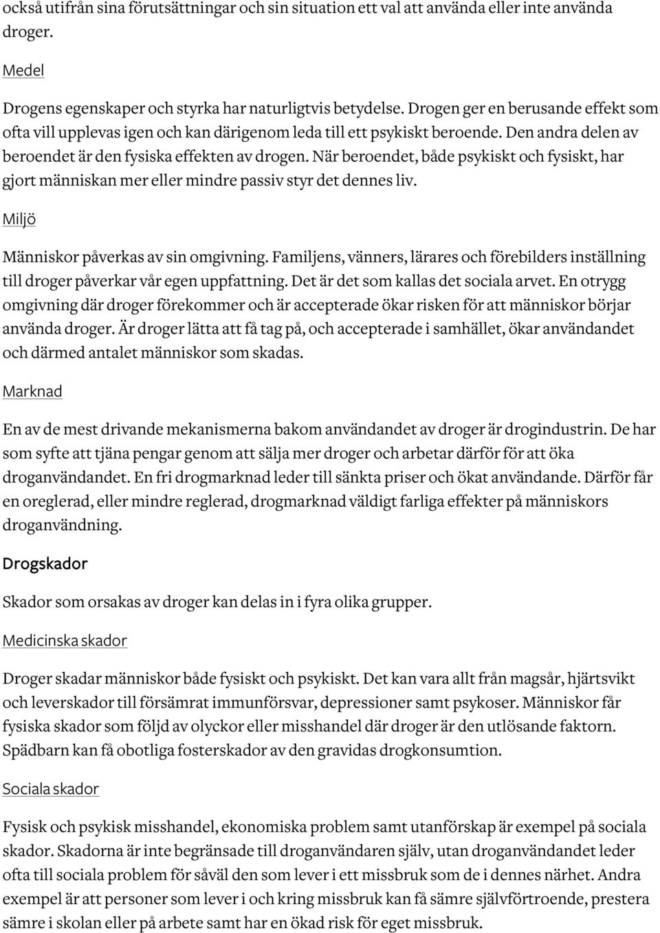 När beroendet, både psykiskt och fysiskt, har gjort människan mer eller mindre passiv styr det dennes liv. Miljö Människor påverkas av sin omgivning.