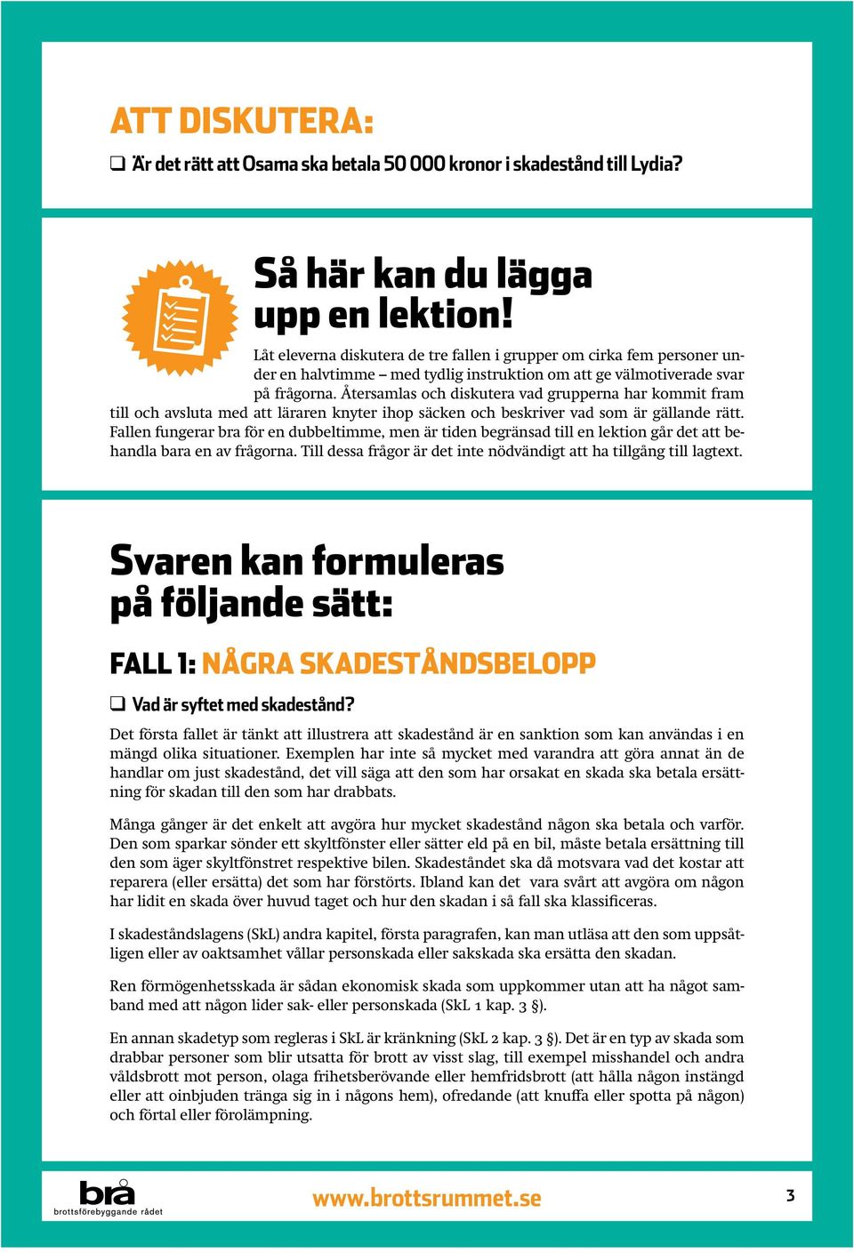Återsamlas och diskutera vad grupperna har kommit fram till och avsluta med att läraren knyter ihop säcken och beskriver vad som är gällande rätt.
