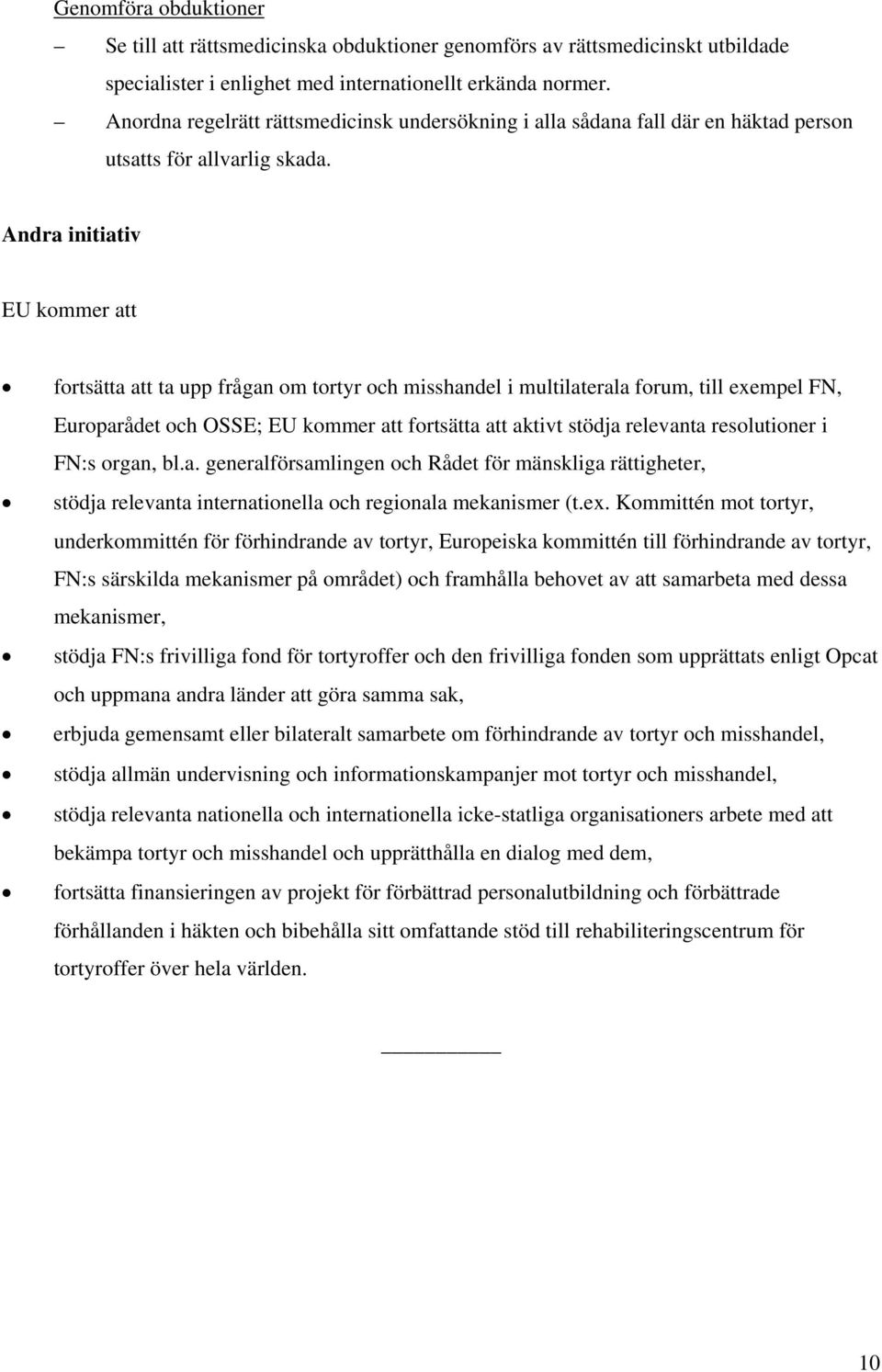 Andra initiativ EU kommer att fortsätta att ta upp frågan om tortyr och misshandel i multilaterala forum, till exempel FN, Europarådet och OSSE; EU kommer att fortsätta att aktivt stödja relevanta