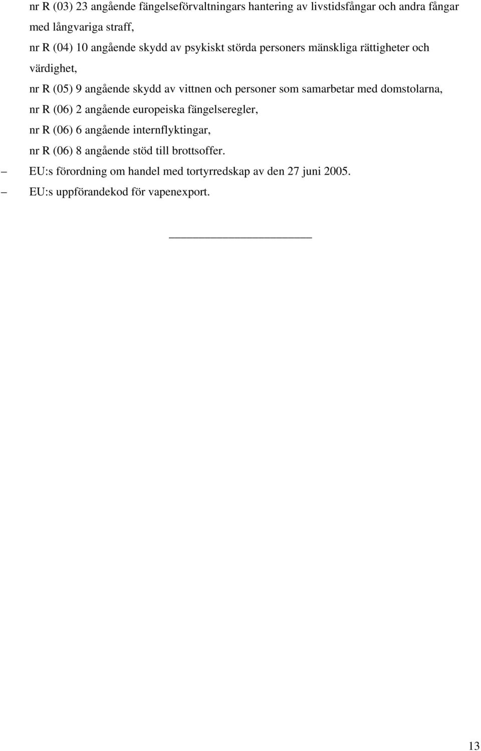 personer som samarbetar med domstolarna, nr R (06) 2 angående europeiska fängelseregler, nr R (06) 6 angående internflyktingar, nr