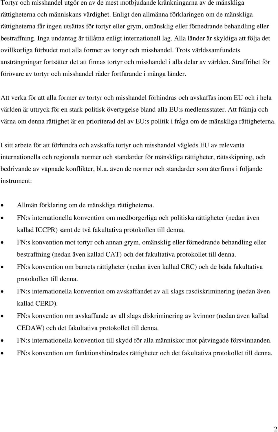 Inga undantag är tillåtna enligt internationell lag. Alla länder är skyldiga att följa det ovillkorliga förbudet mot alla former av tortyr och misshandel.