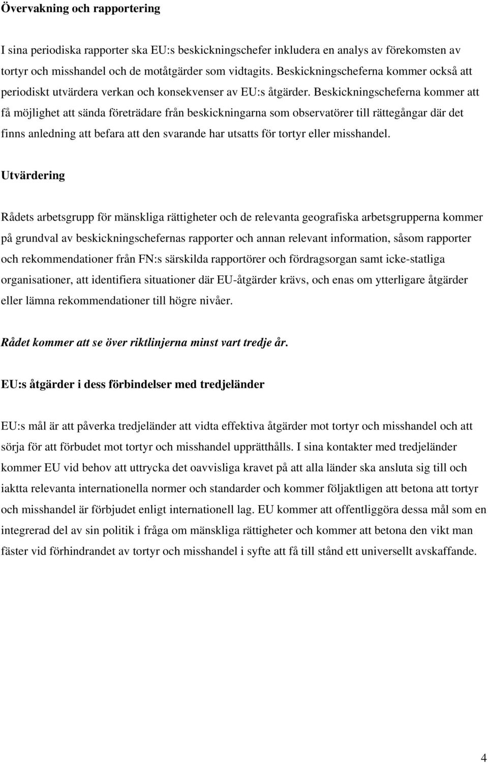 Beskickningscheferna kommer att få möjlighet att sända företrädare från beskickningarna som observatörer till rättegångar där det finns anledning att befara att den svarande har utsatts för tortyr