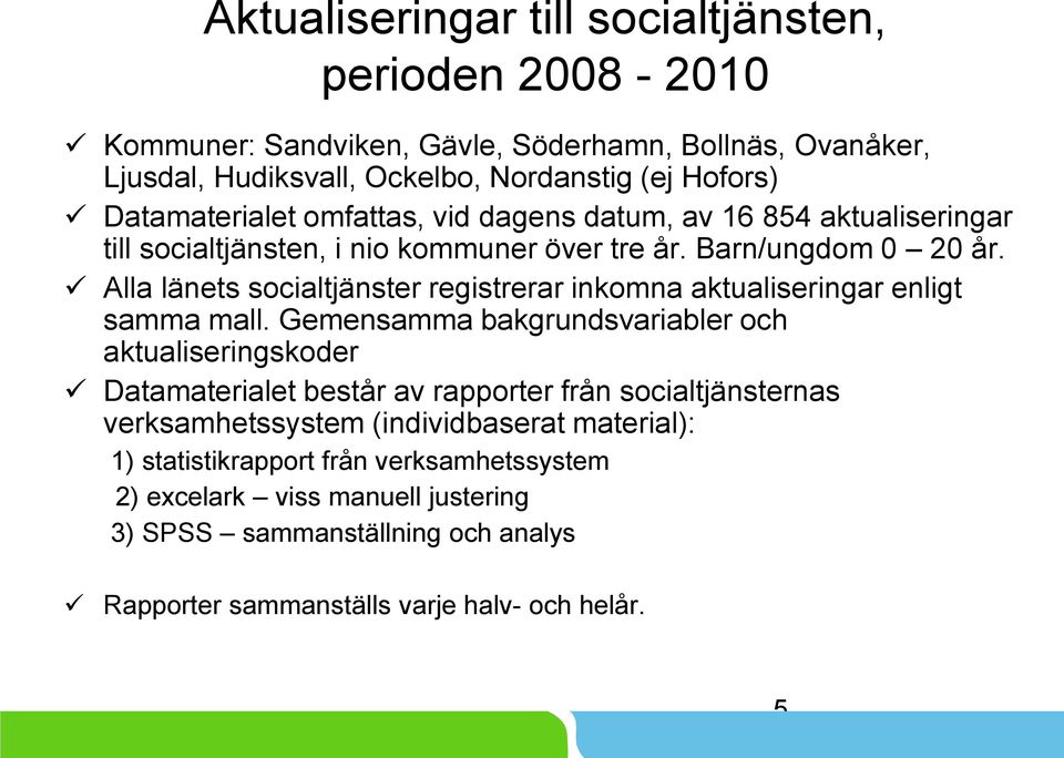 Alla länets socialtjänster registrerar inkomna aktualiseringar enligt samma mall.