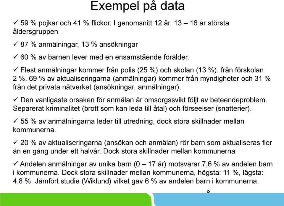 69 % av aktualiseringarna (anmälningar) kommer från myndigheter och 31 % från det privata nätverket (ansökningar, anmälningar).