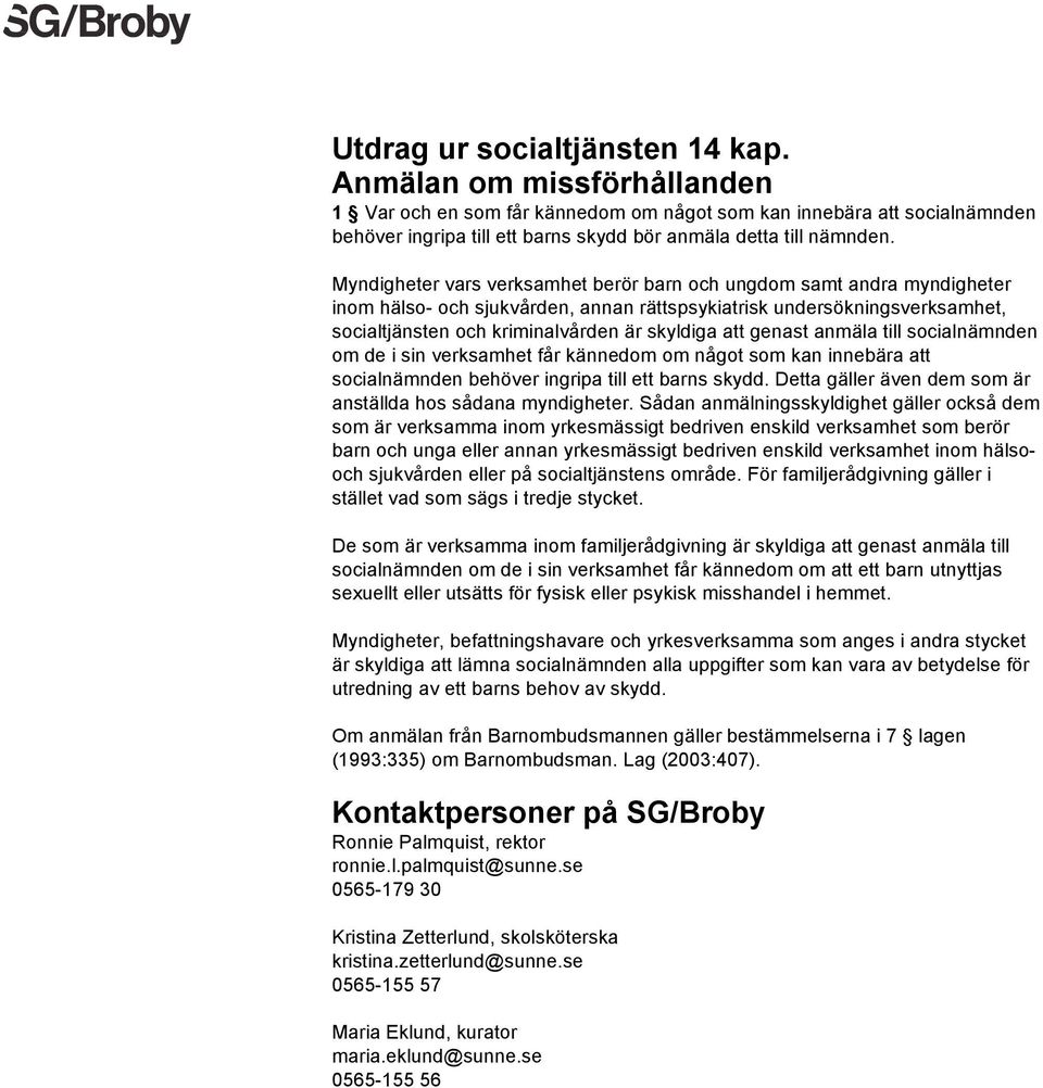 Myndigheter vars verksamhet berör barn och ungdom samt andra myndigheter inom hälso- och sjukvården, annan rättspsykiatrisk undersökningsverksamhet, socialtjänsten och kriminalvården är skyldiga att