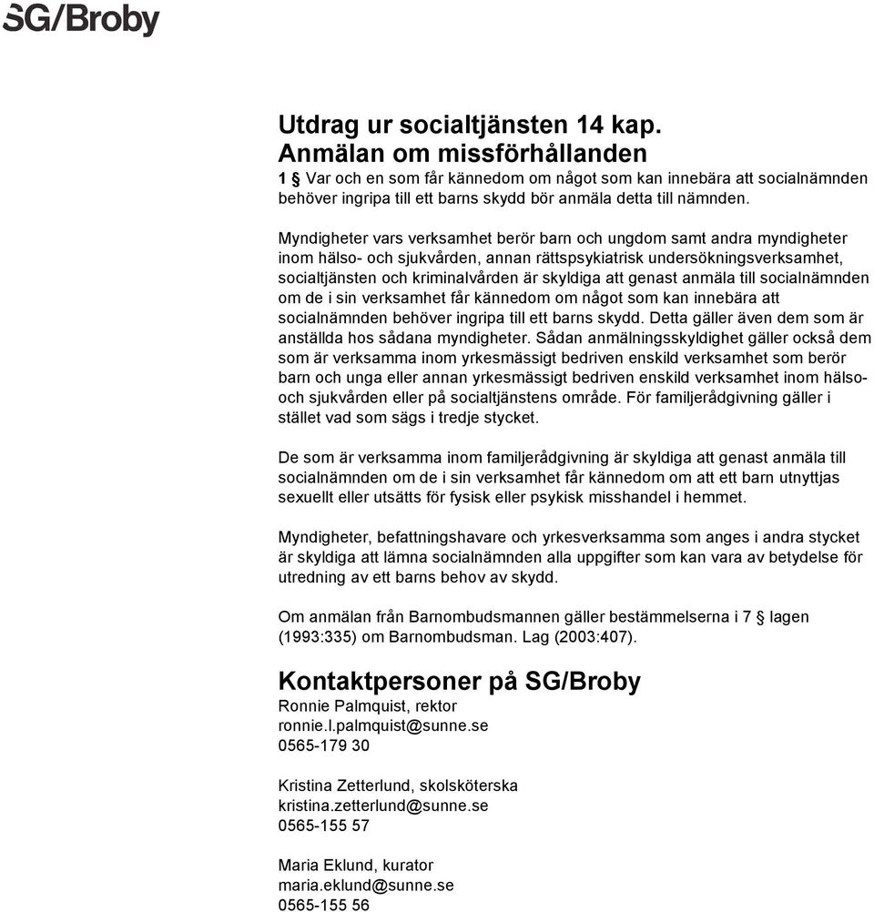 Myndigheter vars verksamhet berör barn och ungdom samt andra myndigheter inom hälso- och sjukvården, annan rättspsykiatrisk undersökningsverksamhet, socialtjänsten och kriminalvården är skyldiga att