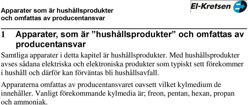 Med hushållsprodukter avses sådana elektriska och elektroniska produkter som typiskt sett förekommer i hushåll och därför kan