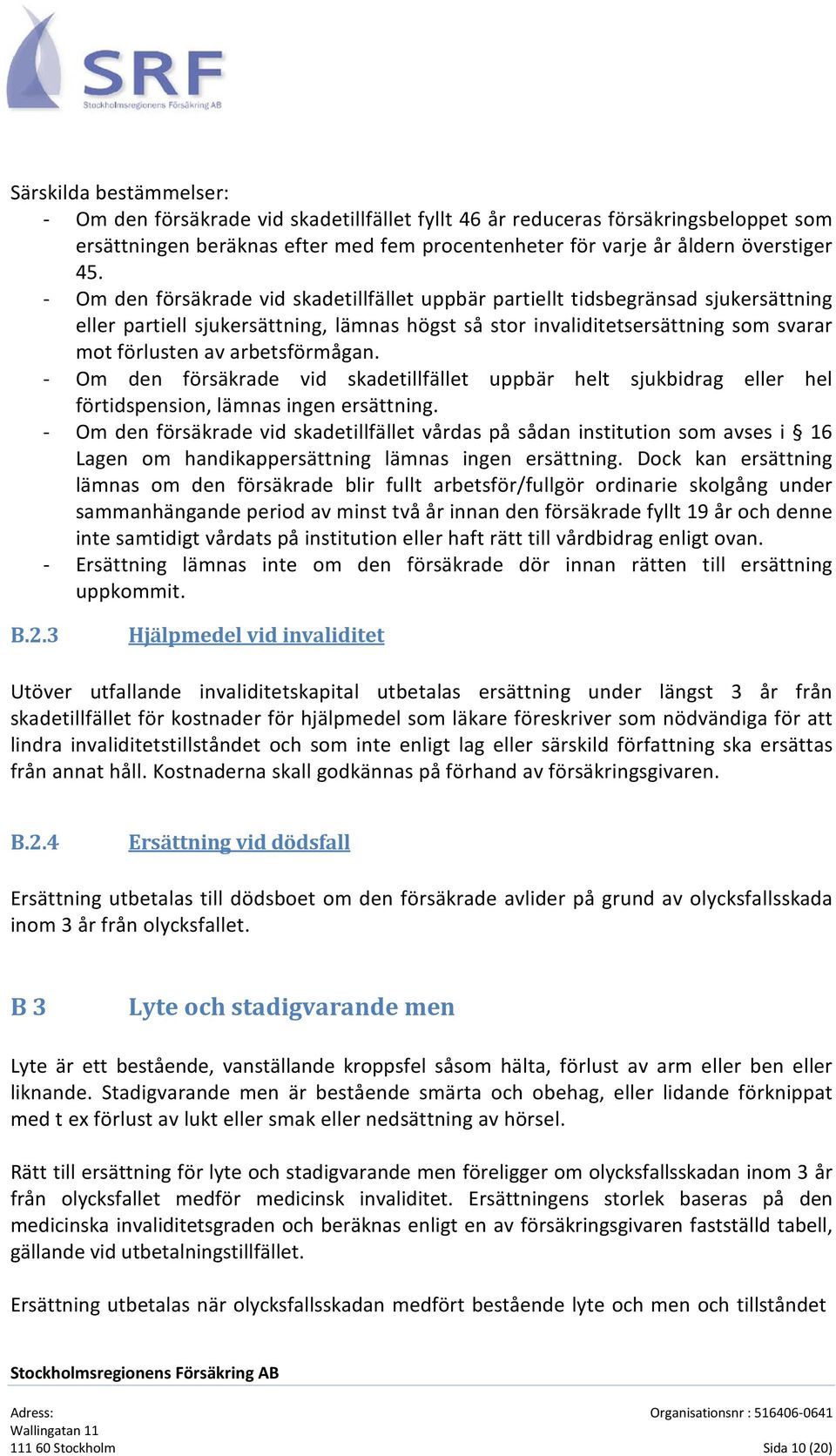 arbetsförmågan. - Om den försäkrade vid skadetillfället uppbär helt sjukbidrag eller hel förtidspension, lämnas ingen ersättning.