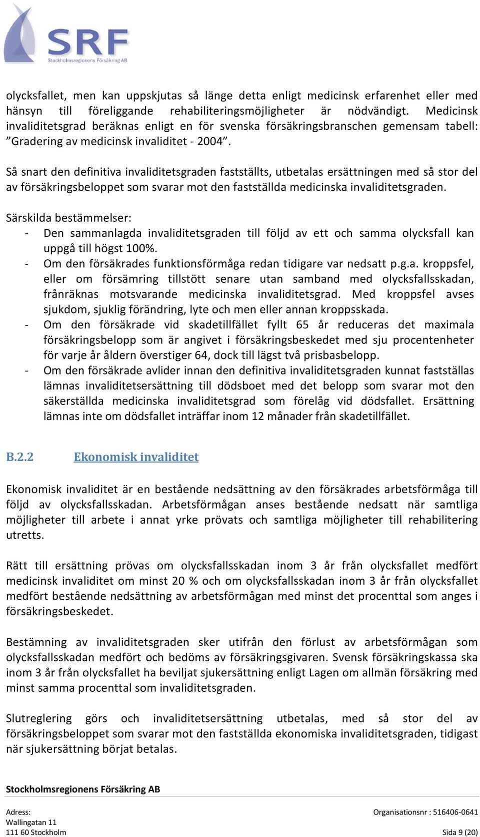 Så snart den definitiva invaliditetsgraden fastställts, utbetalas ersättningen med så stor del av försäkringsbeloppet som svarar mot den fastställda medicinska invaliditetsgraden.