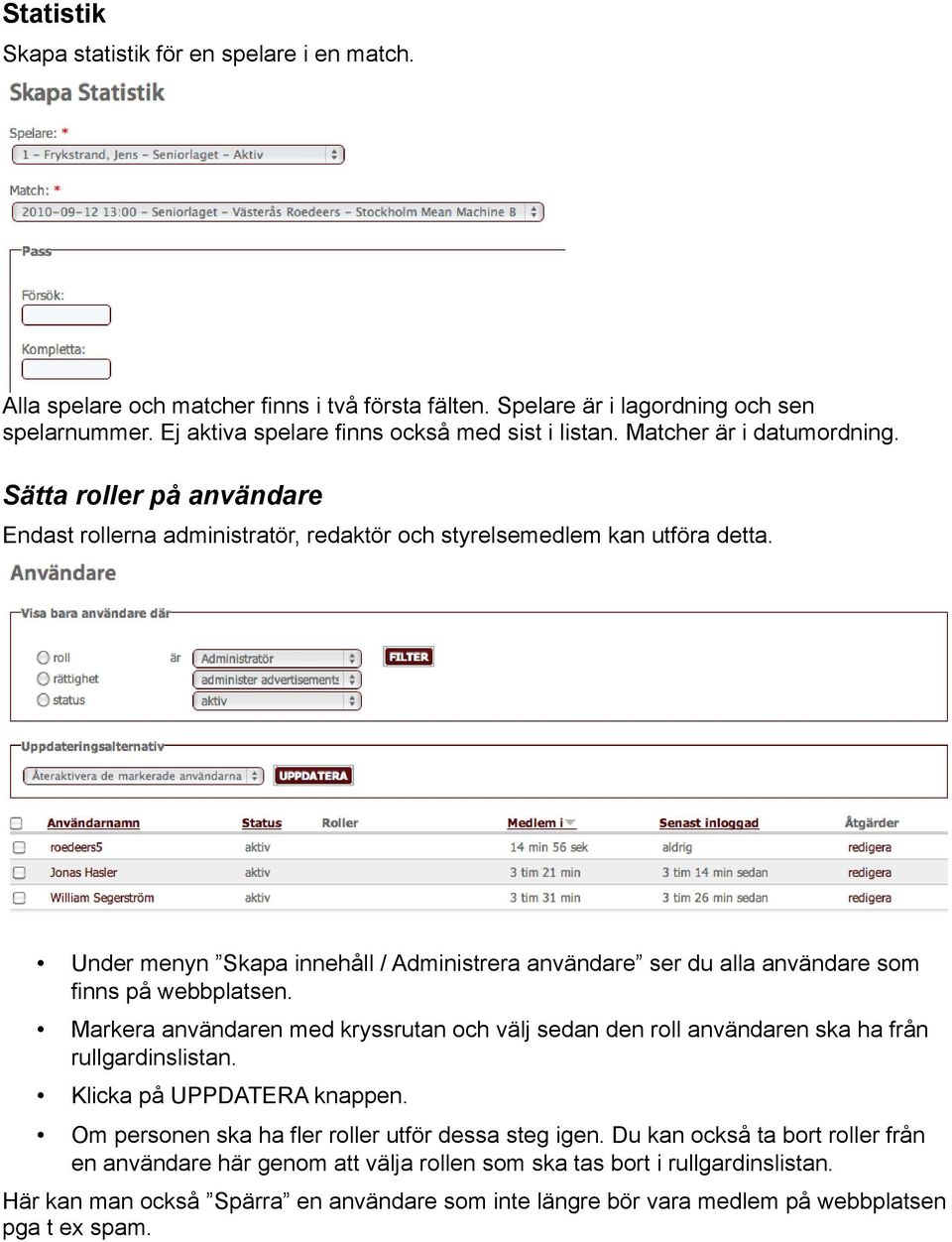 Under menyn Skapa innehåll / Administrera användare ser du alla användare som finns på webbplatsen. Markera användaren med kryssrutan och välj sedan den roll användaren ska ha från rullgardinslistan.