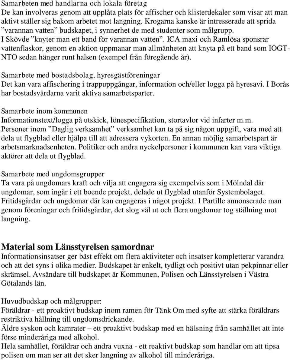 ICA maxi och Ramlösa sponsrar vattenflaskor, genom en aktion uppmanar man allmänheten att knyta på ett band som IOGT- NTO sedan hänger runt halsen (exempel från föregående år).