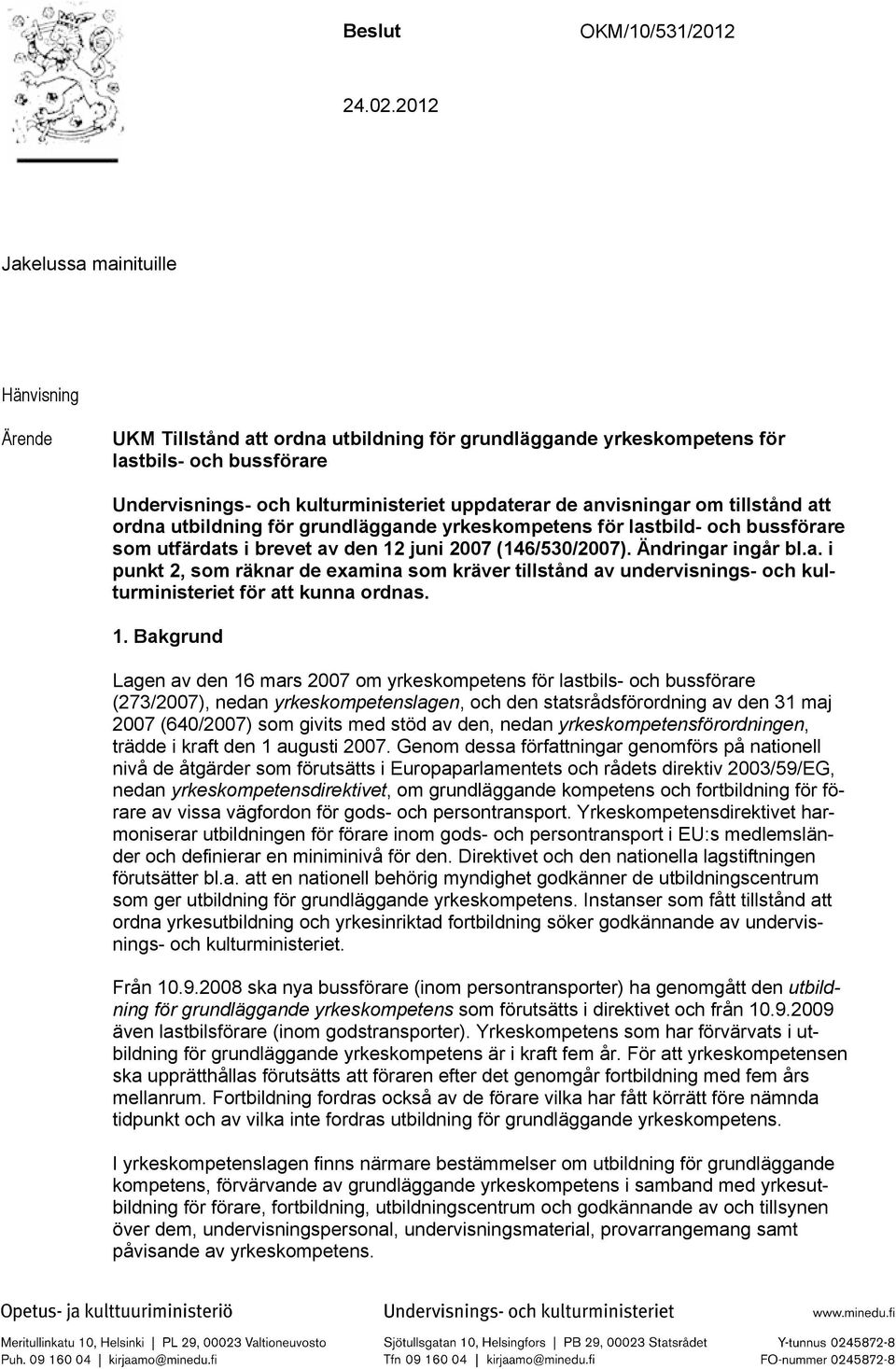 anvisningar om tillstånd att ordna utbildning för grundläggande yrkeskompetens för lastbild- och bussförare som utfärdats i brevet av den 12 juni 2007 (146/530/2007). Ändringar ingår bl.a. i punkt 2, som räknar de examina som kräver tillstånd av undervisnings- och kulturministeriet för att kunna ordnas.