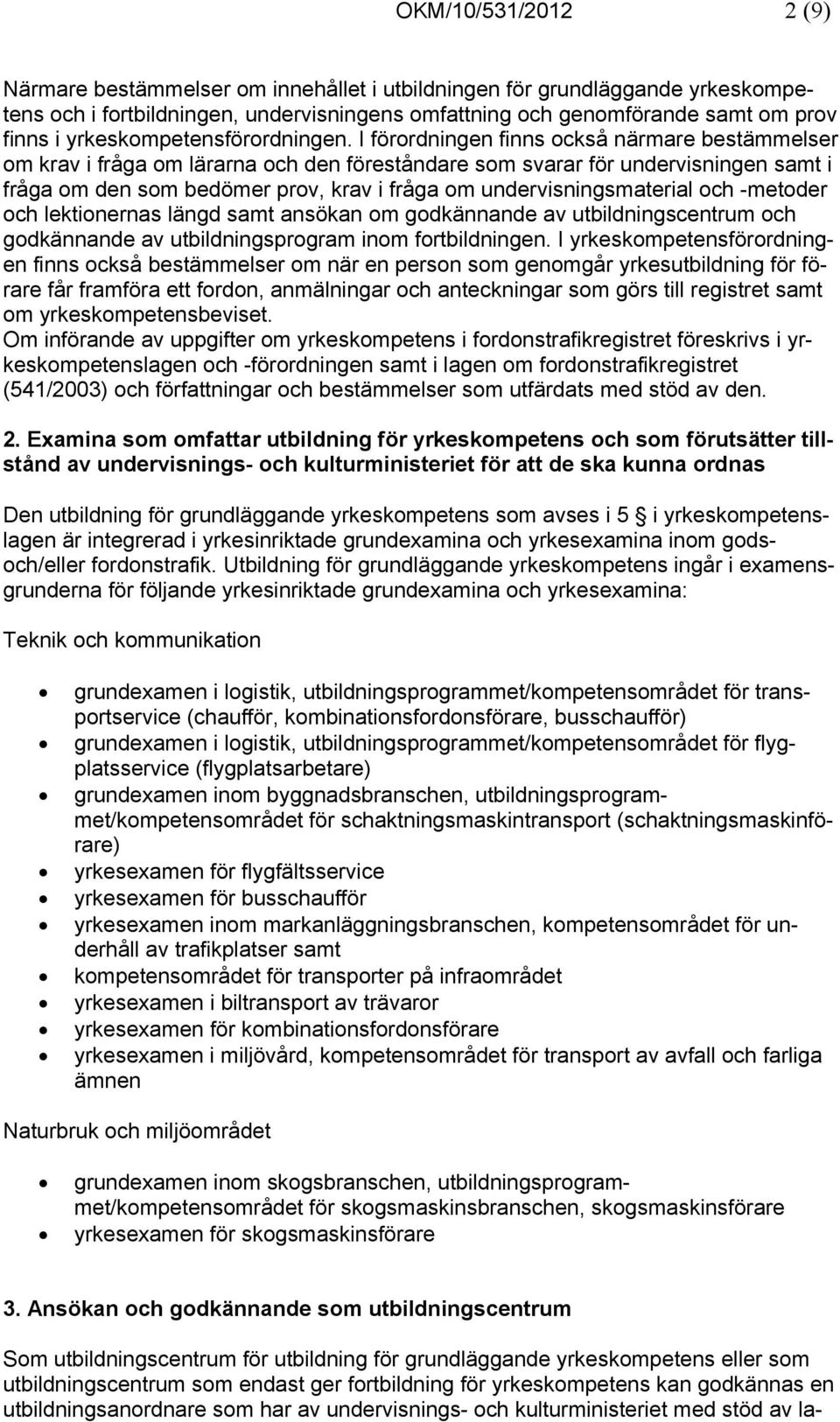 I förordningen finns också närmare bestämmelser om krav i fråga om lärarna och den föreståndare som svarar för undervisningen samt i fråga om den som bedömer prov, krav i fråga om