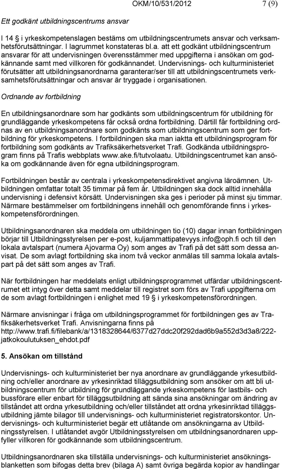 Undervisnings- och kulturministeriet förutsätter att utbildningsanordnarna garanterar/ser till att utbildningscentrumets verksamhetsförutsättningar och ansvar är tryggade i organisationen.