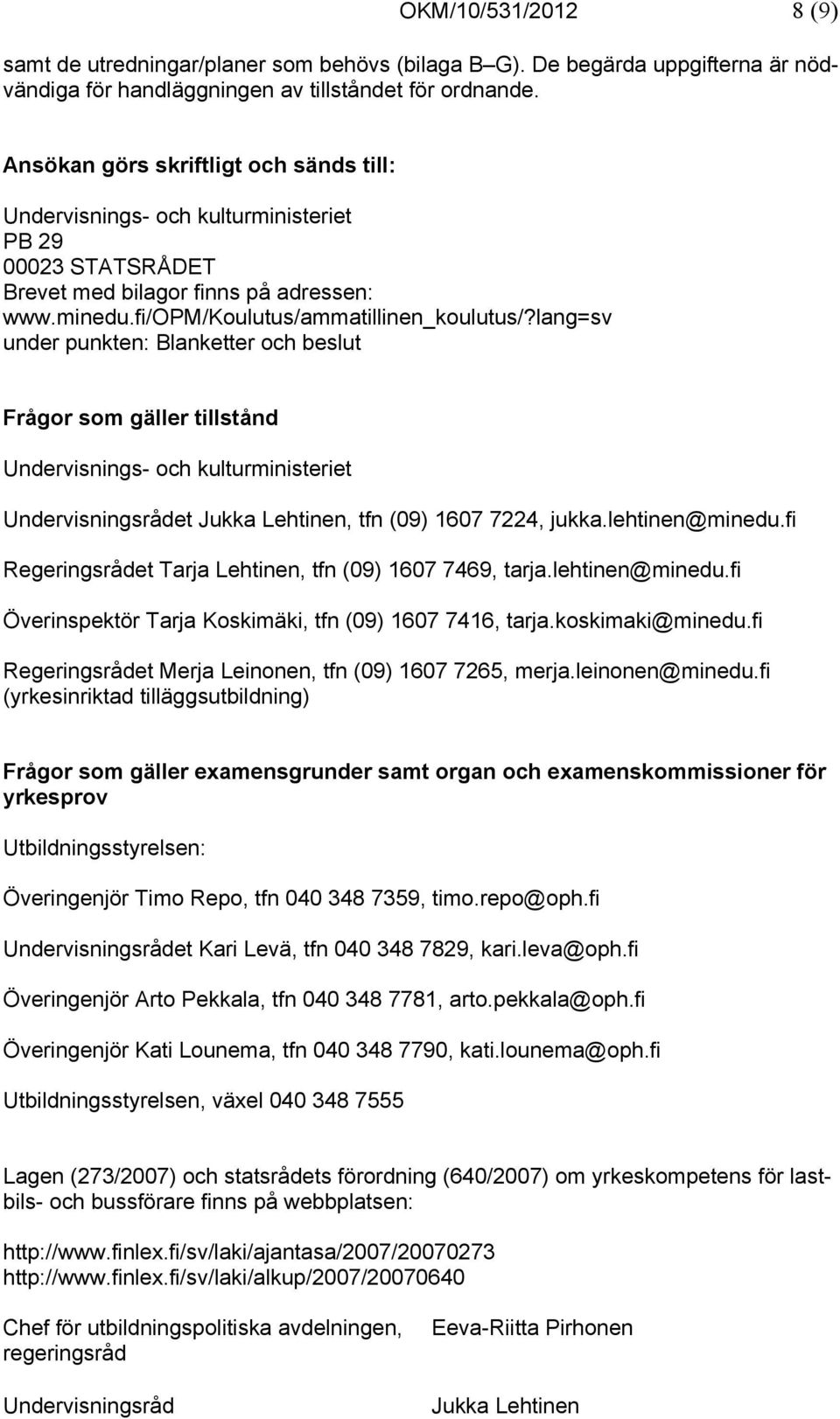 lang=sv under punkten: Blanketter och beslut Frågor som gäller tillstånd Undervisnings- och kulturministeriet Undervisningsrådet Jukka Lehtinen, tfn (09) 1607 7224, jukka.lehtinen@minedu.