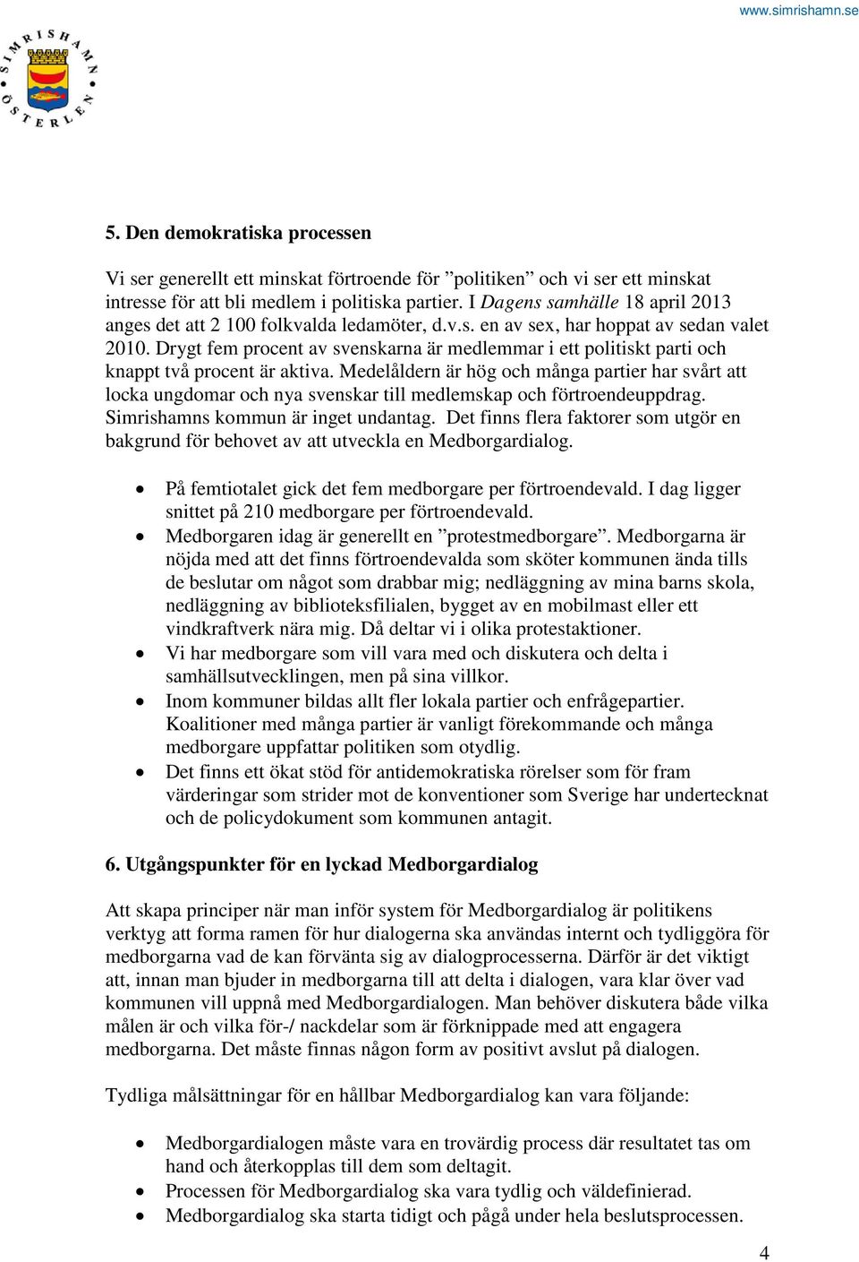 Drygt fem procent av svenskarna är medlemmar i ett politiskt parti och knappt två procent är aktiva.