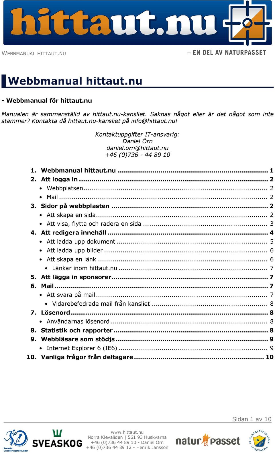 .. 3 4. Att redigera innehåll... 4 Att ladda upp dokument... 5 Att ladda upp bilder... 6 Att skapa en länk... 6 Länkar inom hittaut.nu... 7 5. Att lägga in sponsorer... 7 6. Mail... 7 Att svara på mail.