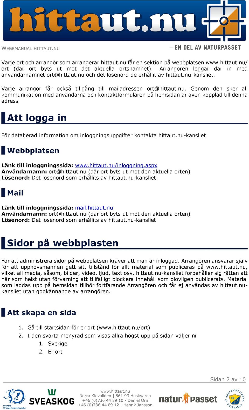 hemsidan är även kopplad till denna adress Att logga in För detaljerad information om inloggningsuppgifter kontakta hittaut.nu-kansliet Webbplatsen Länk till inloggningssida: /inloggning.