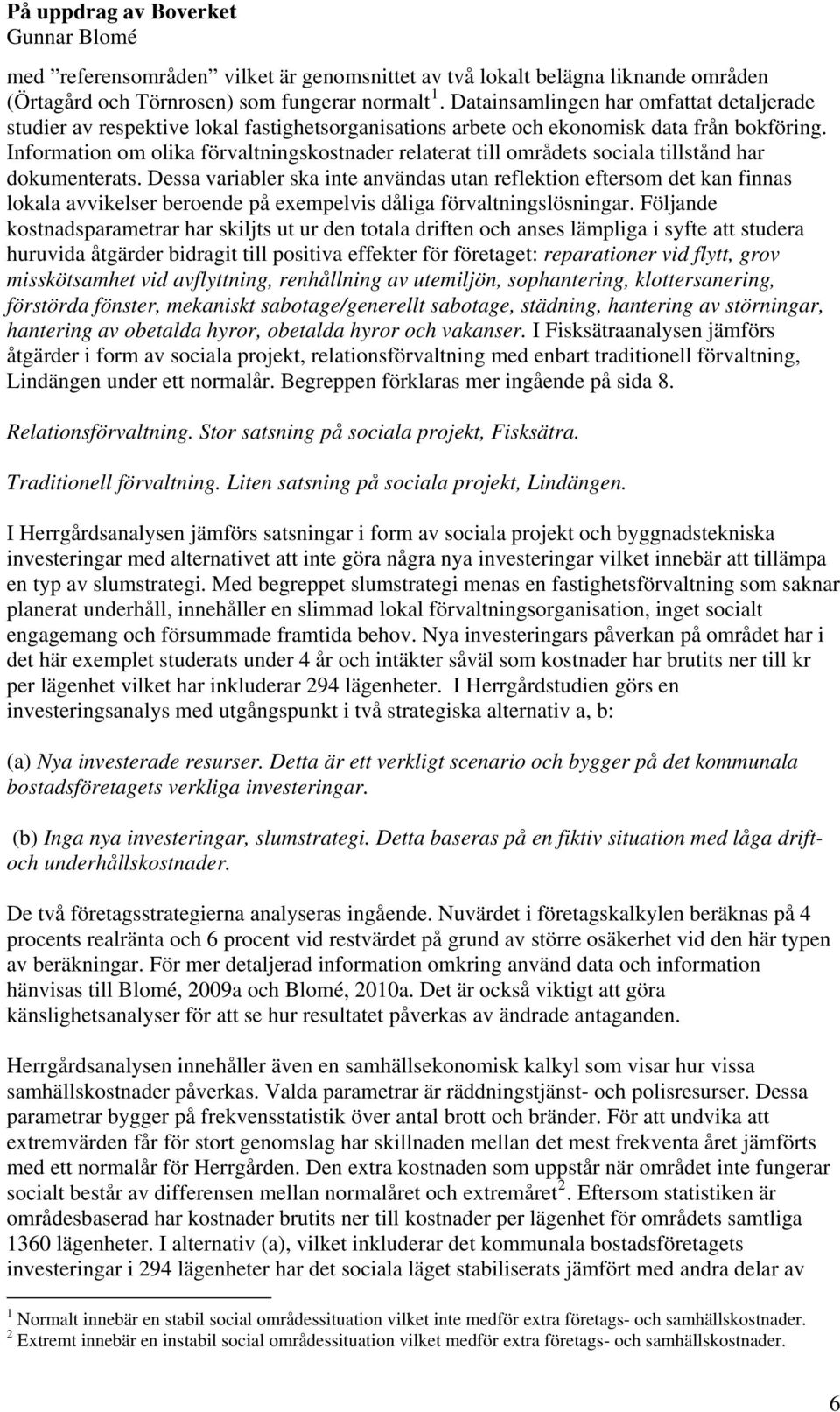 Information om olika förvaltningskostnader relaterat till områdets sociala tillstånd har dokumenterats.