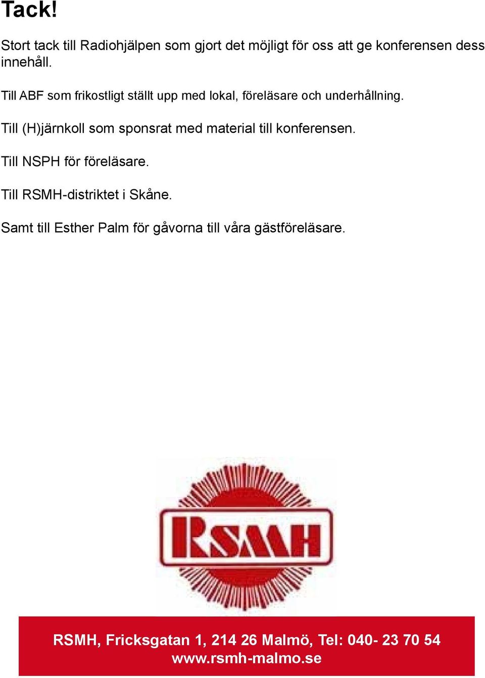 Till (H)järnkoll som sponsrat med material till konferensen. Till NSPH för föreläsare.