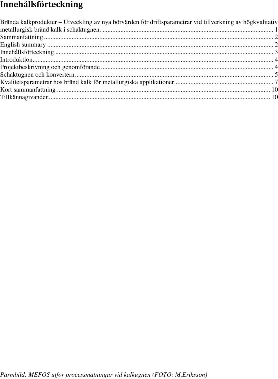 .. 4 Projektbeskrivning och genomförande... 4 Schaktugnen och konvertern.