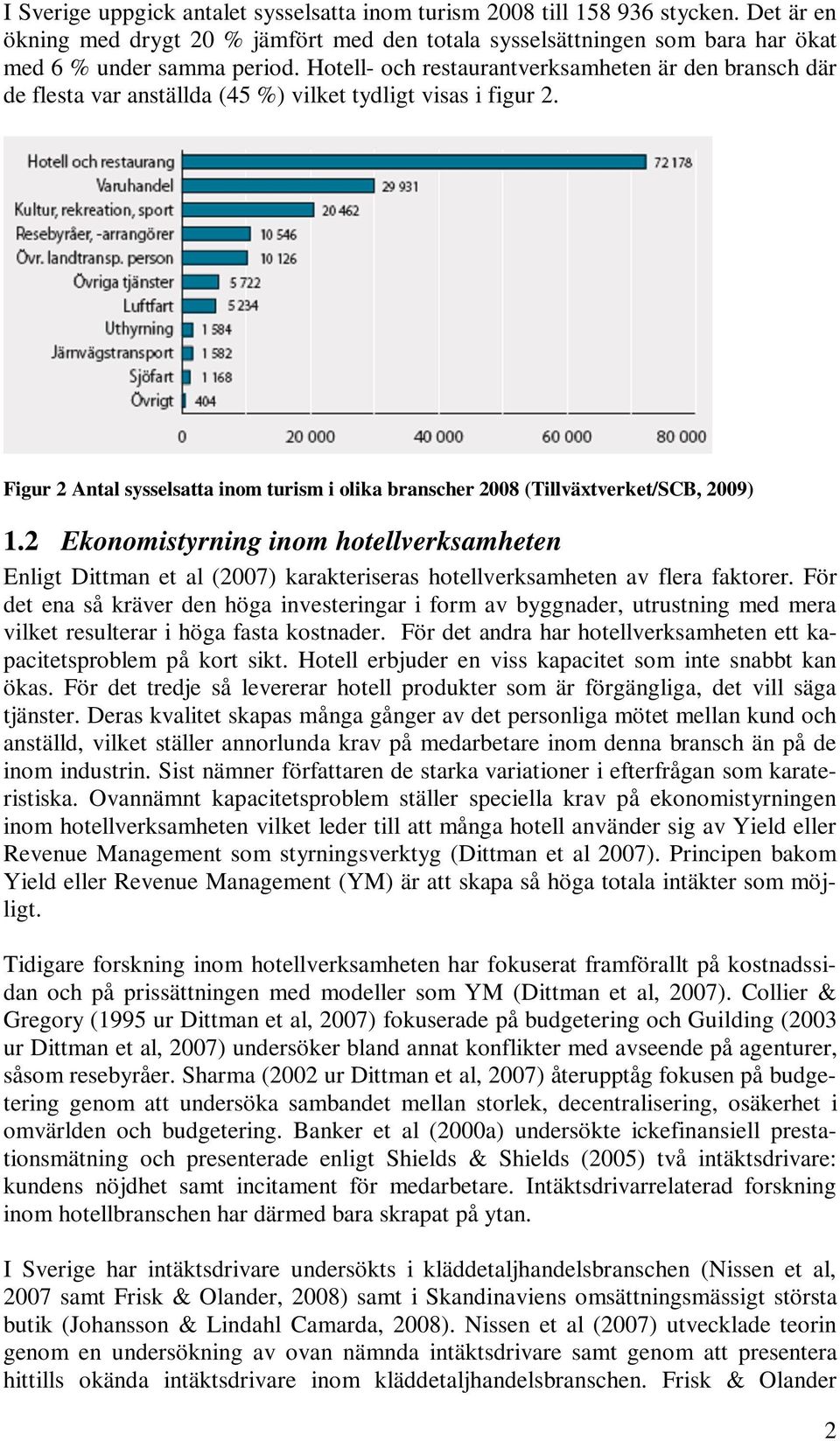 Figur 2 Antal sysselsatta inom turism i olika branscher 2008 (Tillväxtverket/SCB, 2009) 1.
