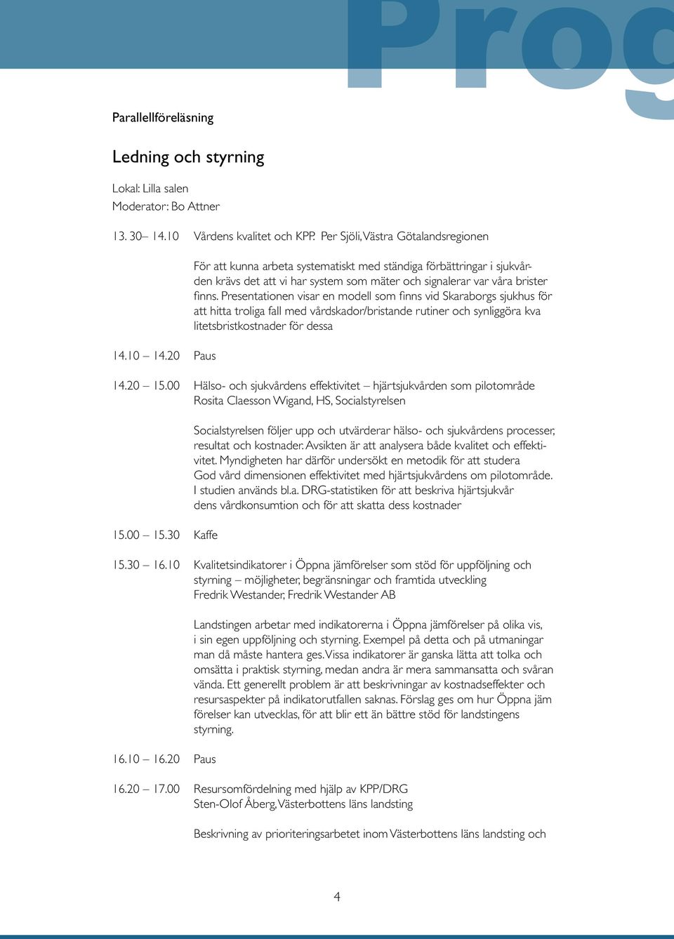 Presentationen visar en modell som finns vid Skaraborgs sjukhus för att hitta troliga fall med vårdskador/bristande rutiner och synliggöra kva litetsbristkostnader för dessa 14.20 15.