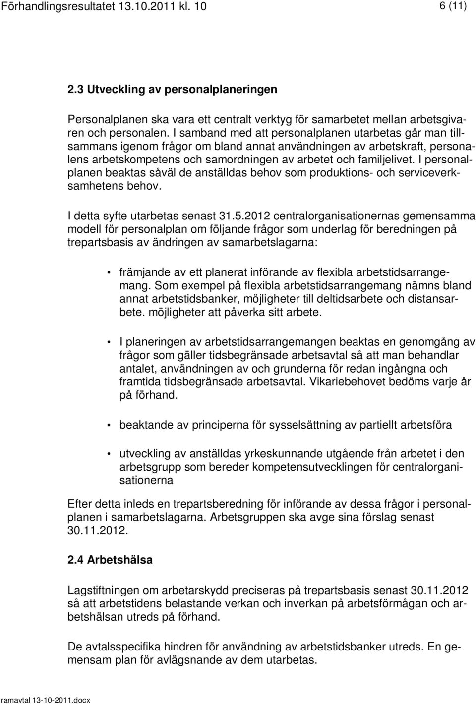 I personalplanen beaktas såväl de anställdas behov som produktions- och serviceverksamhetens behov. I detta syfte utarbetas senast 31.5.