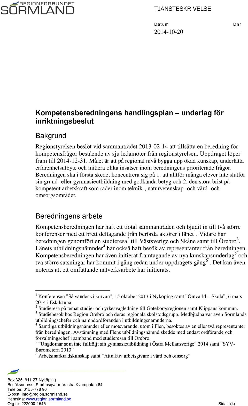 Målet är att på regional nivå bygga upp ökad kunskap, underlätta erfarenhetsutbyte och initiera olika insatser inom beredningens prioriterade frågor.