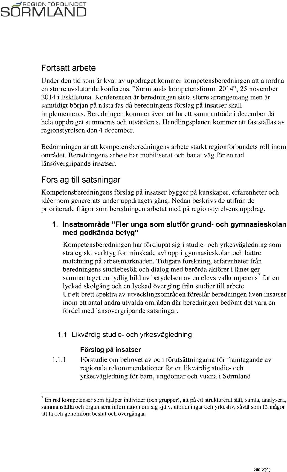 Beredningen kommer även att ha ett sammanträde i december då hela uppdraget summeras och utvärderas. Handlingsplanen kommer att fastställas av regionstyrelsen den 4 december.