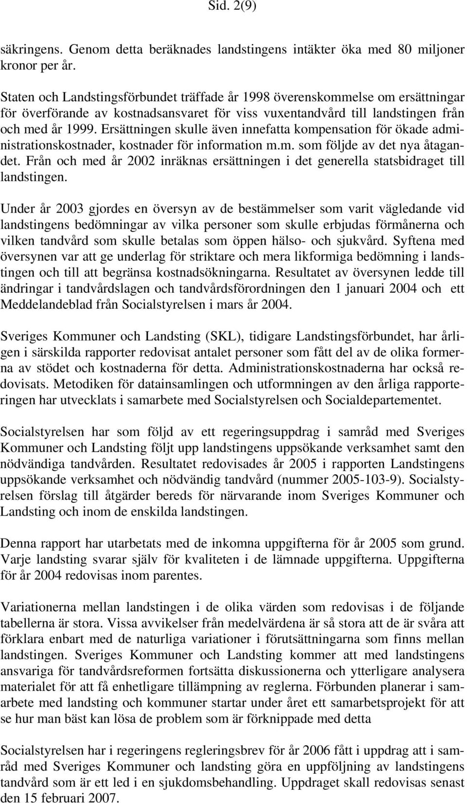 Ersättningen skulle även innefatta kompensation för ökade administrationskostnader, kostnader för information m.m. som följde av det nya åtagandet.