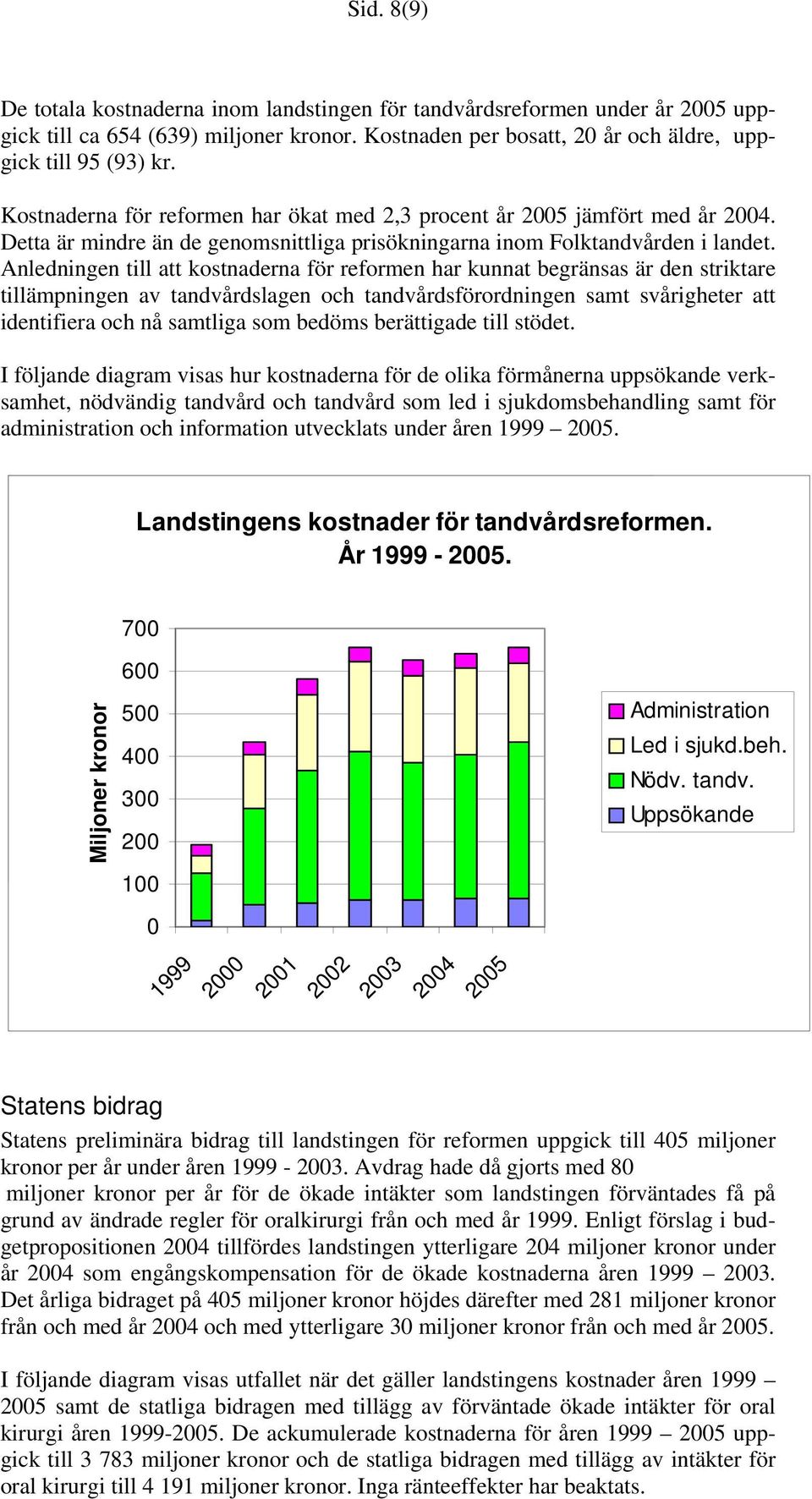 Anledningen till att kostnaderna för reformen har kunnat begränsas är den striktare tillämpningen av tandvårdslagen och tandvårdsförordningen samt svårigheter att identifiera och nå samtliga som