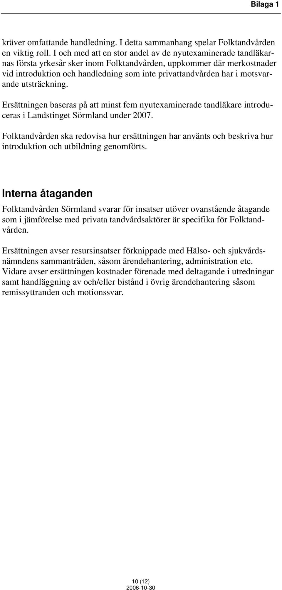 motsvarande utsträckning. Ersättningen baseras på att minst fem nyutexaminerade tandläkare introduceras i Landstinget Sörmland under 2007.